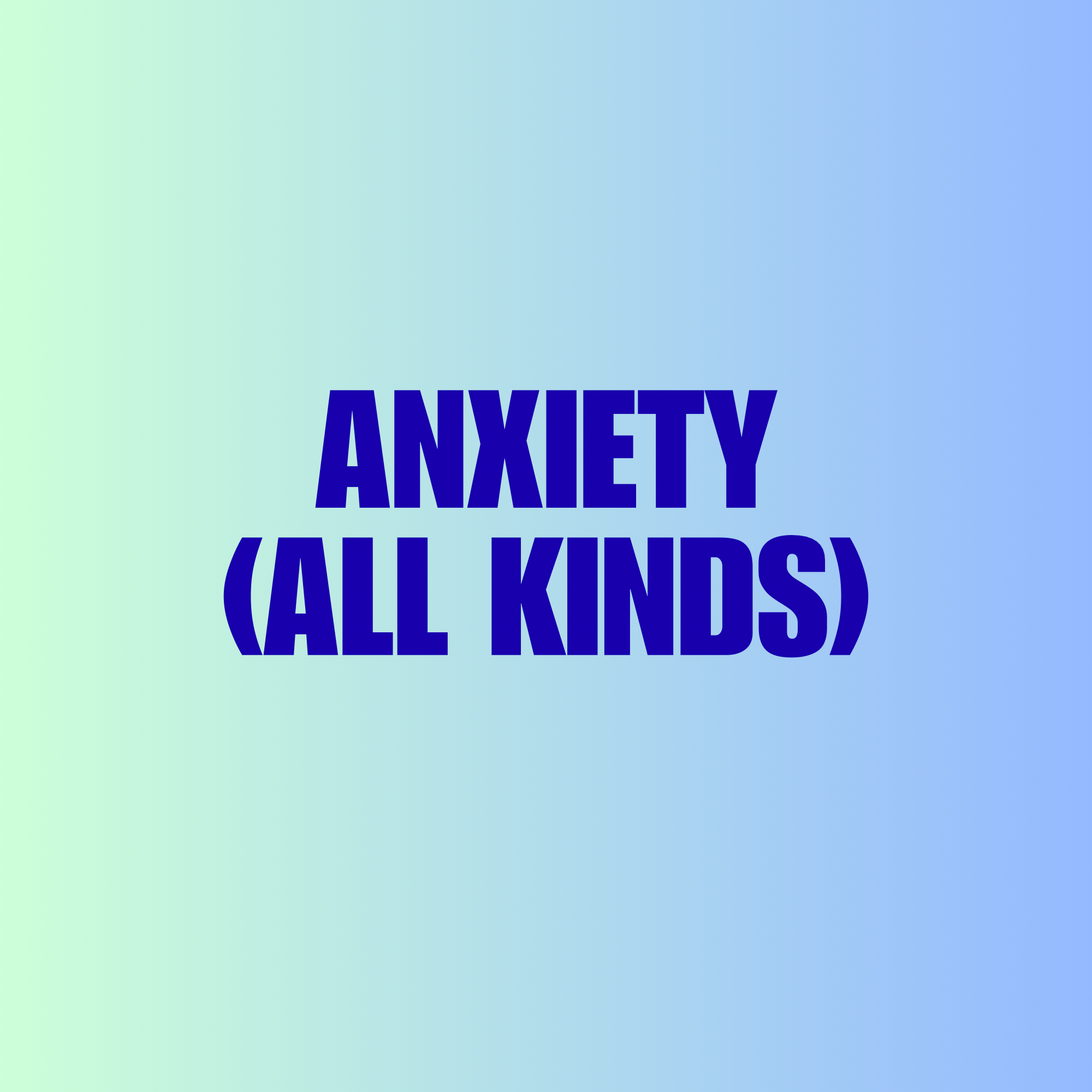 Anxiety (all kinds)
